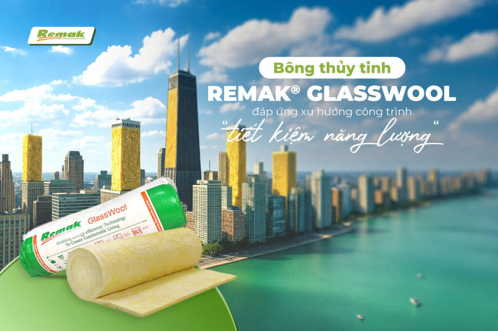 Bông thủy tinh Remak® Glasswool – Đáp ứng xu hướng công trình “tiết kiệm năng lượng” Bông thủy tinh Remak® Glasswool – Đáp ứng xu hướng công trình “tiết kiệm năng lượng”