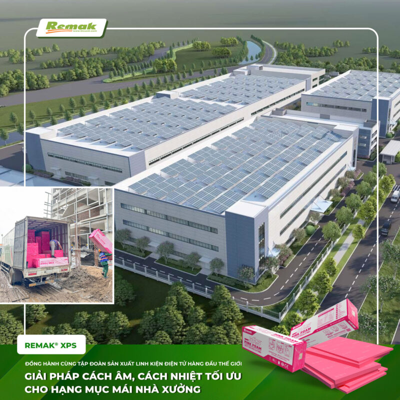 Xốp XPS Remak® – Đồng hành cùng tập đoàn linh kiện điện tử hàng đầu thế giới Xốp xps Remak cách nhiệt mái hiệu quả